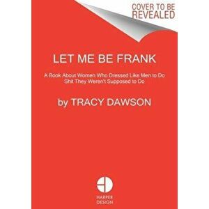 Let Me Be Frank. A Book About Women Who Dressed Like Men to Do Shit They Weren't Supposed to Do, Hardback - Tracy Dawson imagine