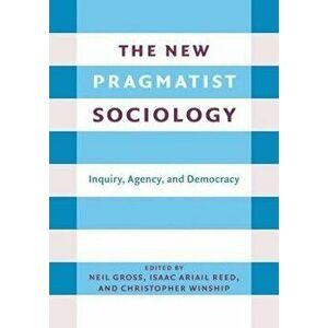 The New Pragmatist Sociology. Inquiry, Agency, and Democracy, Paperback - *** imagine