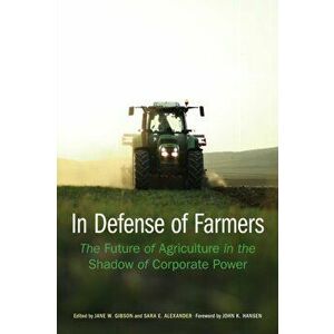 In Defense of Farmers. The Future of Agriculture in the Shadow of Corporate Power, Paperback - *** imagine