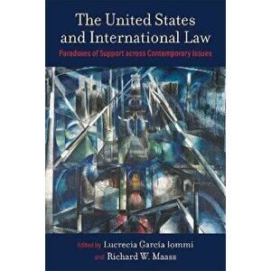 The United States and International Law. Paradoxes of Support across Contemporary Issues, Paperback - Richard W Maass imagine