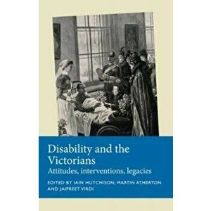 Disability and the Victorians. Attitudes, Interventions, Legacies, Paperback - *** imagine