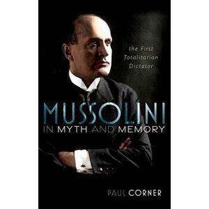 Mussolini in Myth and Memory. The First Totalitarian Dictator, Hardback - *** imagine