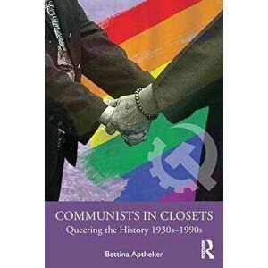 Communists in Closets. Queering the History 1930s-1990s, Paperback - Bettina Aptheker imagine