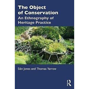 The Object of Conservation. An Ethnography of Heritage Practice, Paperback - Thomas Yarrow imagine
