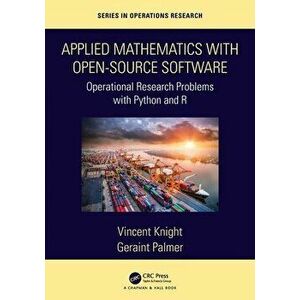 Applied Mathematics with Open-Source Software. Operational Research Problems with Python and R, Paperback - Geraint Palmer imagine