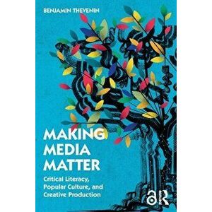 Making Media Matter. Critical Literacy, Popular Culture, and Creative Production, Paperback - *** imagine