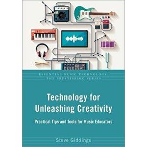 Technology for Unleashing Creativity. Practical Tips and Tools for Music Educators, Paperback - *** imagine