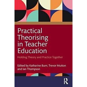 Practical Theorising in Teacher Education. Holding Theory and Practice Together, Paperback - *** imagine