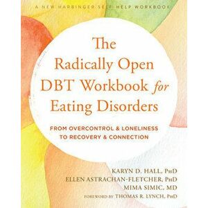 The Radically Open DBT Workbook for Eating Disorders. From Overcontrol and Loneliness to Recovery and Connection, Paperback - Mima Simic imagine