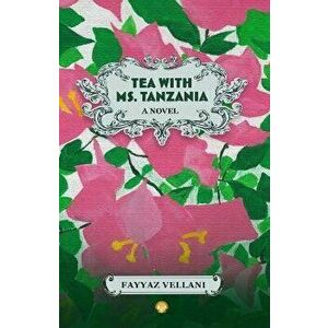 Tea With Ms. Tanzania. A Novel, Paperback - Fayyaz Vellani imagine
