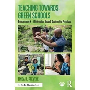 Teaching Towards Green Schools. Transforming K-12 Education through Sustainable Practices, Paperback - *** imagine