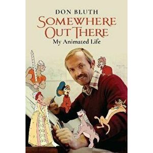 Somewhere Out There. My Animated Life, Paperback - Don Bluth imagine