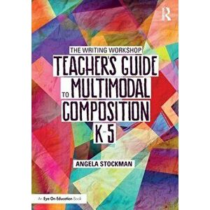The Writing Workshop Teacher's Guide to Multimodal Composition (K-5), Paperback - Angela Stockman imagine