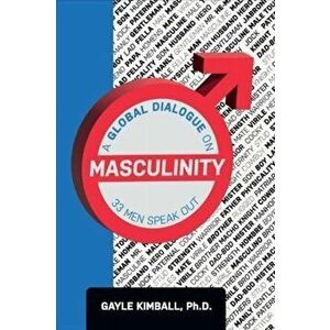 A Global Dialogue on Masculinity. 33 Men Speak Out, Paperback - Gayle Kimball imagine