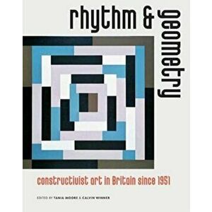 Rhythm and Geometry. Constructivist Art in Britain Since 1951, Paperback - Andrew Bick imagine