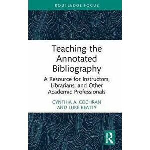 Teaching the Annotated Bibliography. A Resource for Instructors, Librarians, and Other Academic Professionals, Hardback - *** imagine
