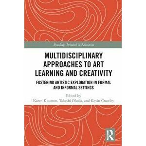 Multidisciplinary Approaches to Art Learning and Creativity. Fostering Artistic Exploration in Formal and Informal Settings, Paperback - *** imagine