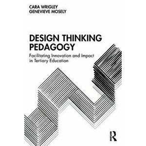 Design Thinking Pedagogy. Facilitating Innovation and Impact in Tertiary Education, Paperback - Genevieve Mosely imagine