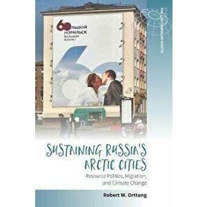 Sustaining Russia's Arctic Cities. Resource Politics, Migration, and Climate Change, Paperback - *** imagine