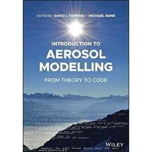 Introduction to Aerosol Modelling - From Theory to Code, Paperback - DL Topping imagine