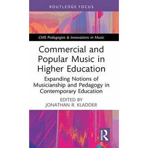 Commercial and Popular Music in Higher Education. Expanding Notions of Musicianship and Pedagogy in Contemporary Education, Hardback - *** imagine