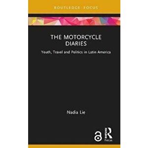 The Motorcycle Diaries. Youth, Travel and Politics in Latin America, Hardback - Nadia (KU Leuven, Belgium) Lie imagine