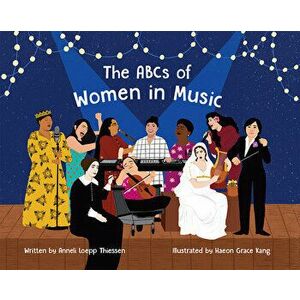 The ABCs of Women in Music, Hardback - Anneli Loepp Thiessen imagine