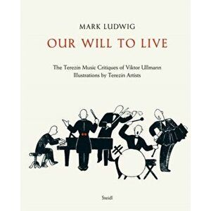 Mark Ludwig: Our Will to Live. The Terezin Music Critiques of Viktor Ullmann, Hardback - Mark Ludwig imagine