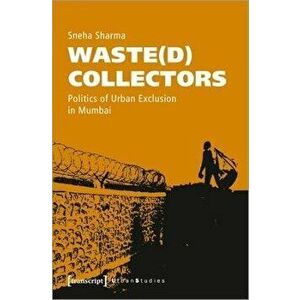 Waste(d) Collectors - Politics of Urban Exclusion in Mumbai, Paperback - Sneha Sharma imagine