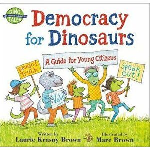 Democracy for Dinosaurs. A Guide for Young Citizens, Paperback - Laurie Krasny Brown imagine