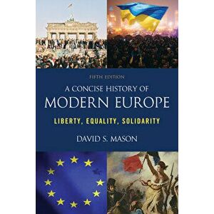 A Concise History of Modern Europe. Liberty, Equality, Solidarity, Fifth Edition, Paperback - David S. Mason imagine