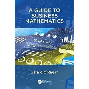 A Guide to Business Mathematics, Paperback - Gerard O'Regan imagine
