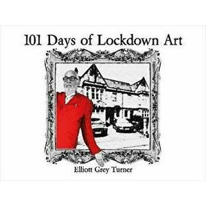 101 Days of Lockdown Art, Hardback - Elliot Grey Turner imagine