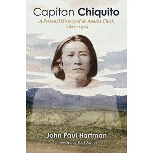 Capitan Chiquito Volume 47. A Personal History of an Apache Chief, 1821-1919, Hardback - John Paul Hartman imagine