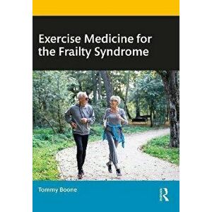 Exercise Medicine for the Frailty Syndrome, Paperback - Tommy Boone imagine