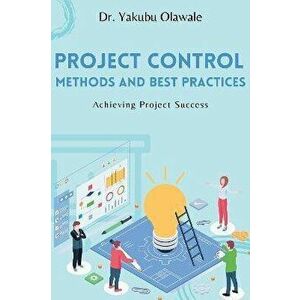 Project Control Methods and Best Practices. Achieving Project Success, Paperback - Yakubu Olawale imagine
