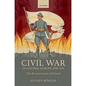 Civil War in Central Europe, 1918-1921. The Reconstruction of Poland, Paperback - *** imagine