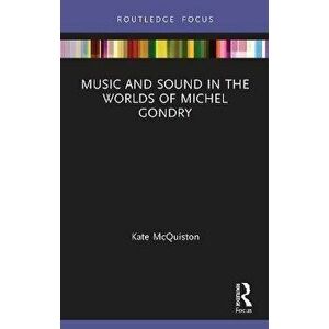 Music and Sound in the Worlds of Michel Gondry, Paperback - Kate McQuiston imagine