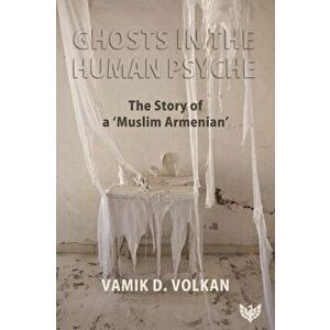 Ghosts in the Human Psyche. The Story of a 'Muslim Armenian', Paperback - Doctor Vamik Volkan imagine