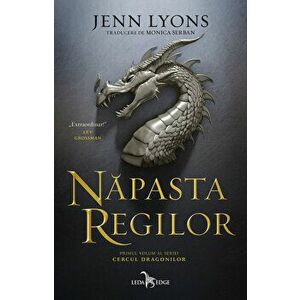Napasta regilor. Primul volum al seriei Cercul dragonilor - Jenn Lyons imagine