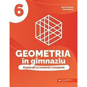 Geometria in gimnaziu. Explicatii si rezolvari complete. Clasa 6 - Maria Zaharia, Dan Zaharia imagine