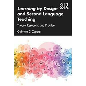 Learning by Design and Second Language Teaching. Theory, Research, and Practice, Paperback - Gabriela C. Zapata imagine