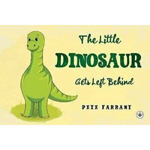 The Little Dinosaur Gets Left Behind, Paperback - Pete Farrant imagine