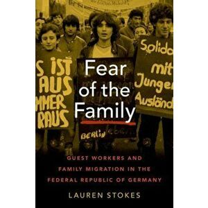 Fear of the Family. Guest Workers and Family Migration in the Federal Republic of Germany, Hardback - *** imagine