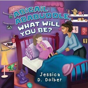 Abigail Ababuddle, What Will You Be?, Paperback - Jessica D. Dolber imagine