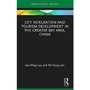 City Integration and Tourism Development in the Greater Bay Area, China, Paperback - Chi Fung Lam imagine