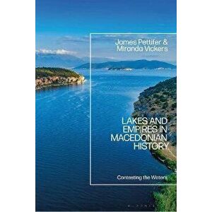 Lakes and Empires in Macedonian History. Contesting the Waters, Hardback - *** imagine