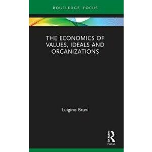 The Economics of Values, Ideals and Organizations, Paperback - Luigino Bruni imagine