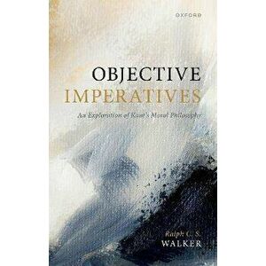 Objective Imperatives. An Exploration of Kant's Moral Philosophy, Hardback - *** imagine
