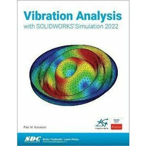Vibration Analysis with SOLIDWORKS Simulation 2022, Paperback - Paul Kurowski imagine